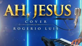AH JESUS  COVER  ROGERIO LUIS  LINDA INTERPRETAÇÃO