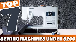 Top 7 Sewing Machines Under $200 for Budget-Friendly Stitching