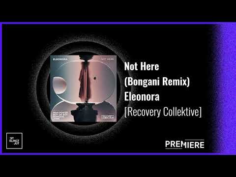 PREMIERE: Eleonora - Not Here (Bongani Remix) | Recovery Collective