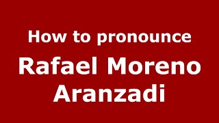 How to pronounce Rafael Moreno Aranzadi