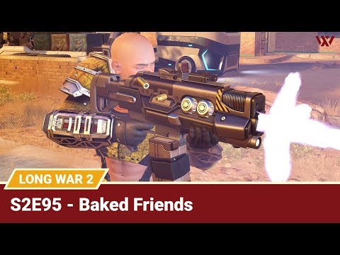 Long War 2 Legend S2E95 "Baked Friends" - XCOM 2 Let's Play: Long War 2 Gameplay Mod