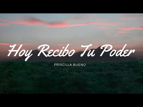 "Hoy recibo tu poder" - Priscilla Bueno (Letra)