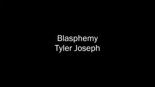 Tyler Joseph - Blasphemy - Lyrics