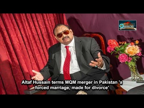 Altaf Hussain terms MQM merger in Pakistan 'a forced marriage, made for