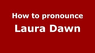 How to pronounce Laura Dawn