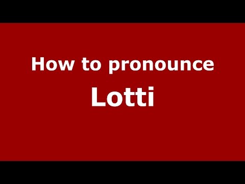 How to pronounce Lotti