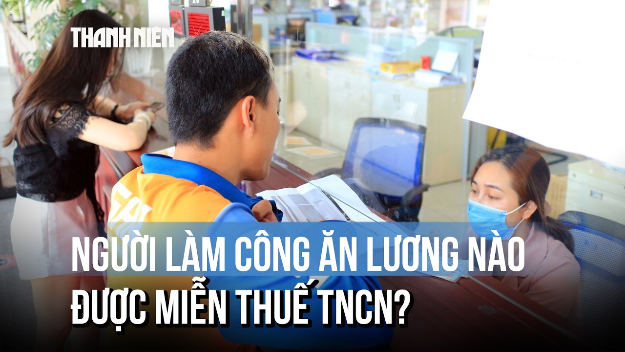 Người làm công ăn lương nào sẽ được miễn thuế thu nhập cá nhân?