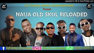 BEST OF NAIJA OLD SKUL RELODED MIX BY ( DJ FRANKY ) FEAT / 2FACE/ J MARTINS/P SQUARE/DUNCAN MIGHT.