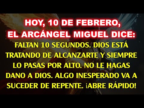 💸 HOY, 10 DE FEBRERO, EL ARCÁNGEL MIGUEL DICE: QUEDAN 10 SEGUNDOS. DIOS INTENTA COMUNICARSE CONTIGO…