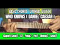 WHO KNOWS DANIEL CAESAR BASIC CHORDS TUTORIAL GUITAR