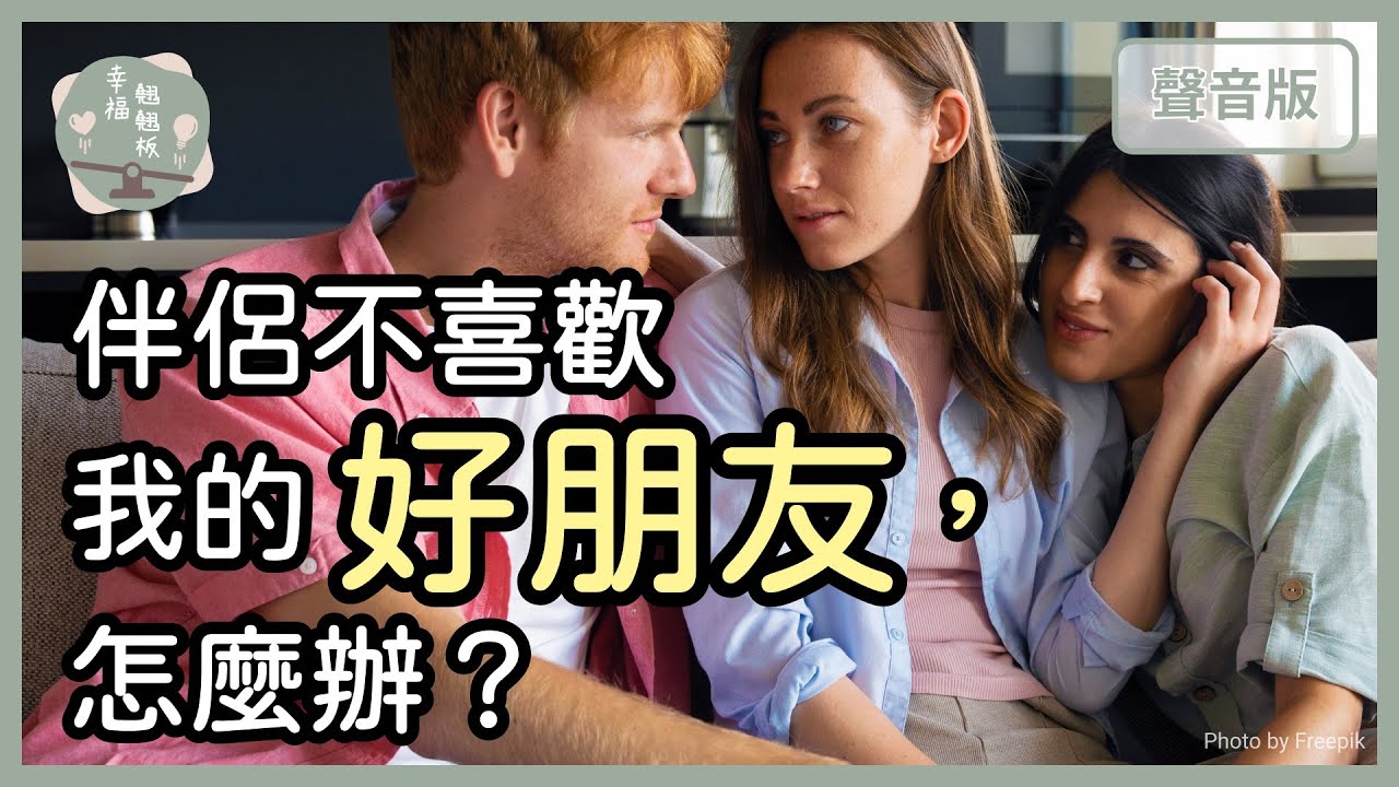 伴侶不喜歡我的「好朋友」，怎麼辦？愛情VS友情，哪個重要？｜【幸福翹翹板#57】