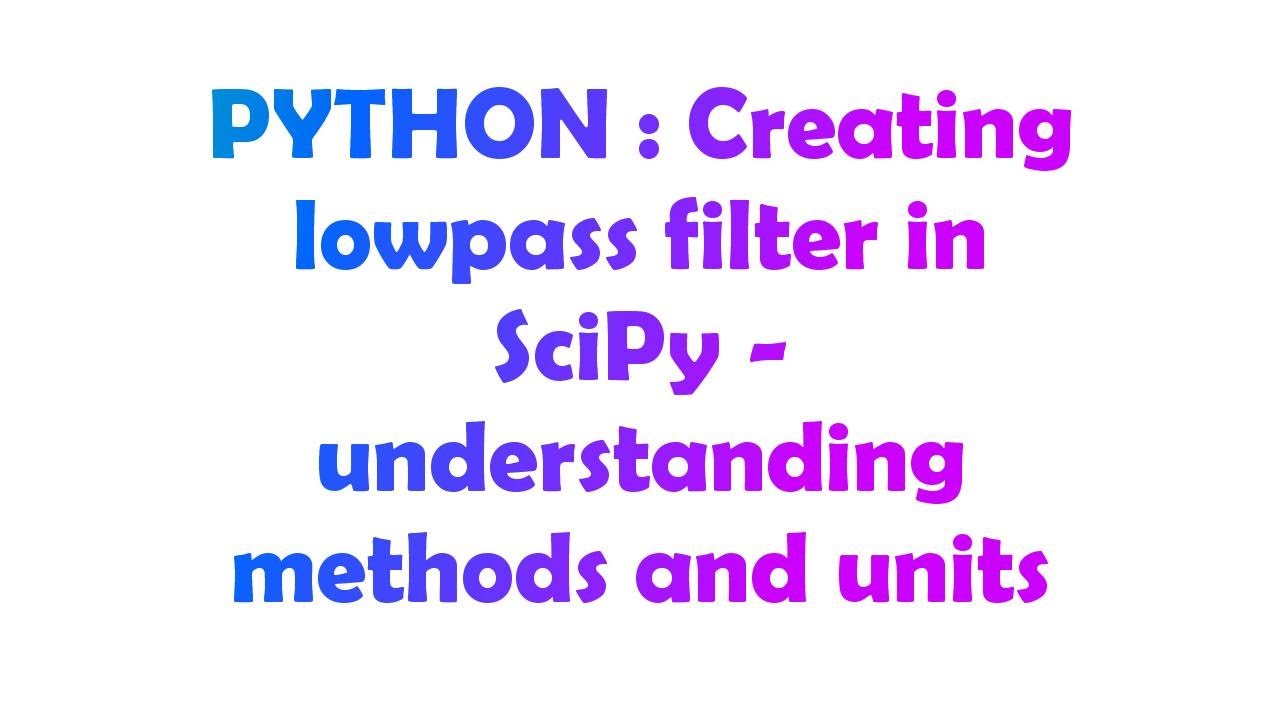 PYTHON : Creating lowpass filter in SciPy - understanding methods and units