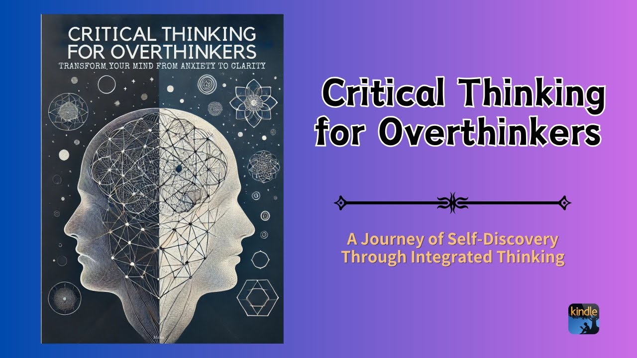 Critical Thinking for Overthinkers: Transform Your Mind from Anxiety to Clarity [Audiobook Full]
