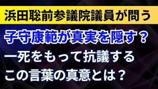子守康範が真実を隠す？浜田聡前参議院議員が問う！「一死をもって抗議する」この言葉の真意とは？【兵庫県・斎藤元彦知事】