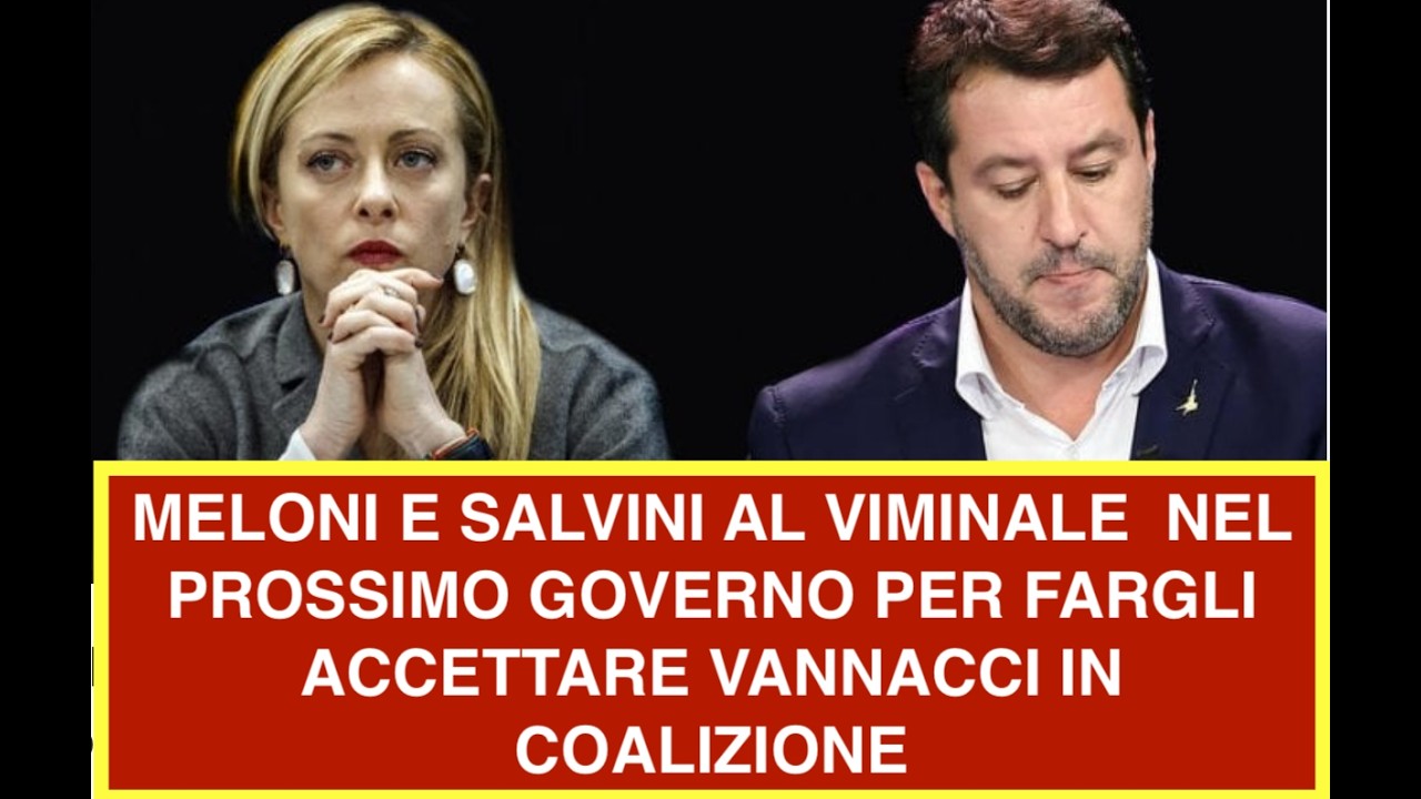 MELONI E SALVINI AL VIMINALE  NEL PROSSIMO GOVERNO PER FARGLI ACCETTARE VANNACCI IN COALIZIONE