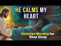 He Calms My Heart Christian Sleep Music With Psalms Rest In God S Peace Tonight
