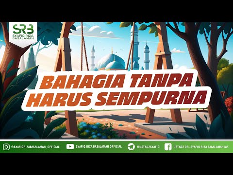 Bahagia Tanpa Harus Sempurna - Ustadz Dr Syafiq Riza Basalamah MA