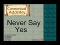 Cannonball Adderley: Never Say Yes.