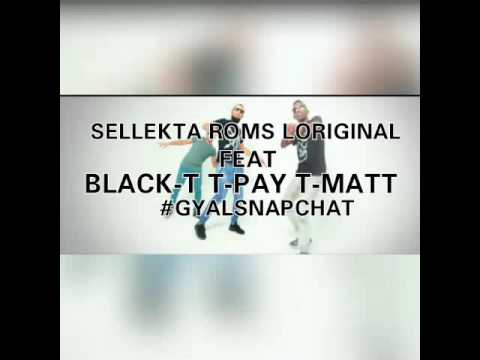 Sellekta roms ft BLACK-T T-PAY T-MATT#GYALSNAPCHAT