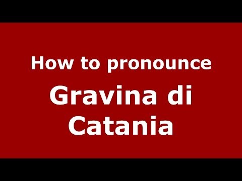 How to pronounce Gravina di Catania (Italian/Italy) - PronounceNames.com