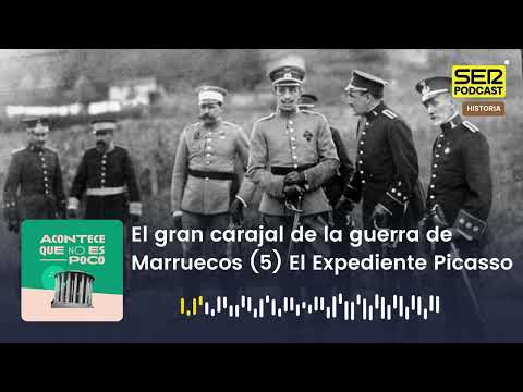 Acontece que no es poco | El gran carajal de la guerra de Marruecos (5) El Expediente Picasso