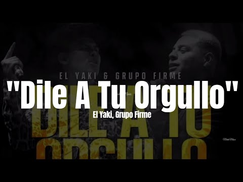 El Yaki, Grupo Firme - Dile A Tu Orgullo (LETRA) 2023