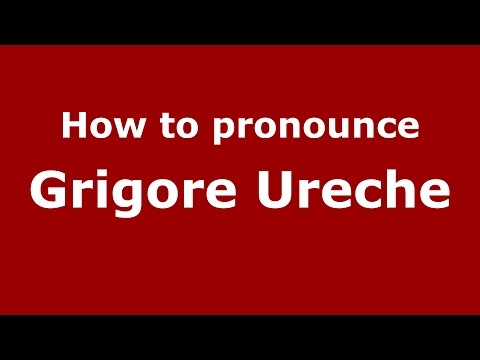 How to pronounce Grigore Ureche (Romanian/Romania)  - PronounceNames.com