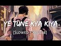 Ye Tune Kya Kiya Full Song Lofi Slowed Reverb Javed Bashir Golden Hours Music ️