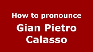 How to pronounce Gian Pietro Calasso