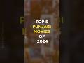 Top 5 Punjabi Movies Of 2024 2024 Best Punjabi Movies Best Punjabi Movies To Watch