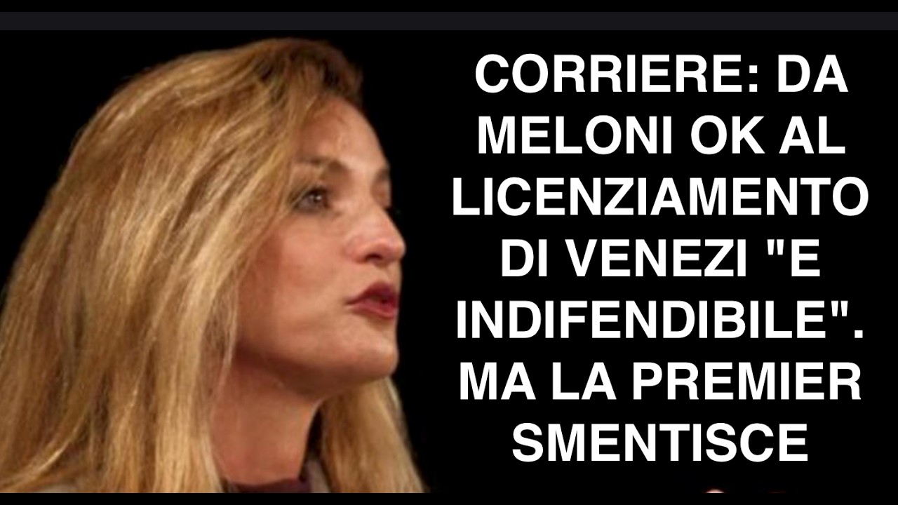 CORRIERE: DA MELONI OK AL LICENZIAMENTO DI VENEZI "E INDIFENDIBILE". MA LA PREMIER SMENTISCE