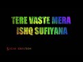 TERE VASTE MERA ISHQ SUFIYANA BLACK SCREEN WHATSAPP STATUS