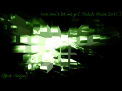 Love don't let me go ( Dutch House 2011 remix by Effect Deejay) HD
