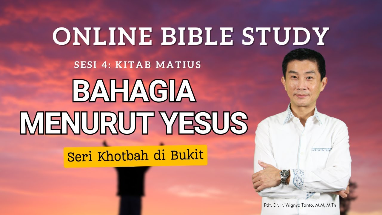 Kitab Matius – Sesi 4 – Seri Khotbah di Bukit – Bahagia menurut Yesus – Ps. Wignyo Tanto