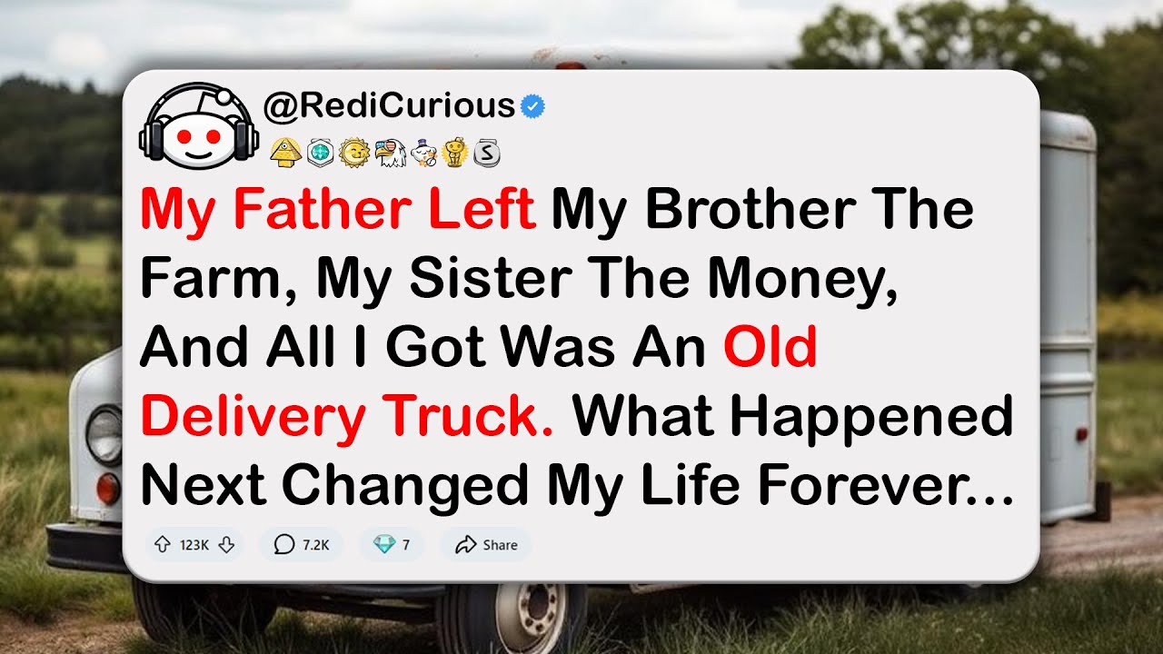 My Father Left My Brother The Farm, My Sister The Money, And All I Got Was An Old Delivery Truck…