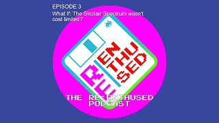 Episode 3  What If  The Sinclair Spectrum wasn't cost limited
