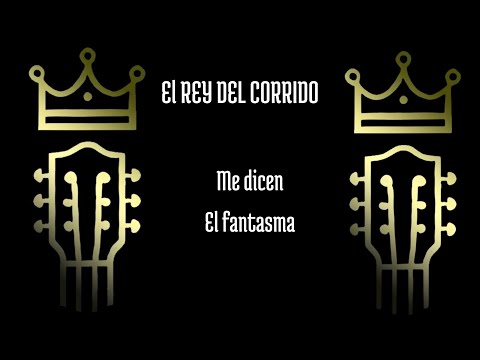 Me dicen el fantasma - El Rey del Corrido