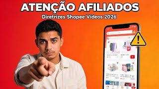 ATENÇÃO AFILIADOS: Diretrizes Shopee Vídeos 2026 MUDOU DE NOVO (VEJA O Que Mudou)