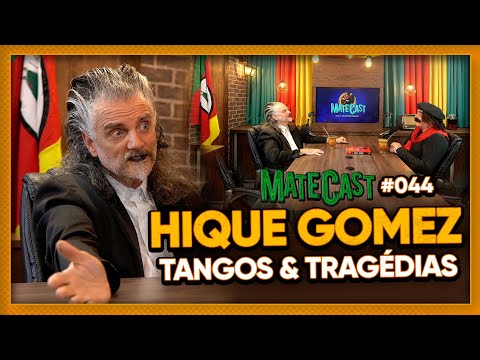 HIQUE GOMEZ (TANGOS & TRAGÉDIAS) | MATECAST #044