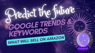 Using Google Trends & Google Keywords to Predict what will be HOT SELLERS
