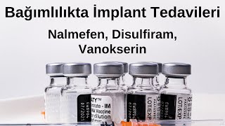 Bağımlılıkta İmplant Tedavileri - Nalmefen, Disulfiram, Vanokserin