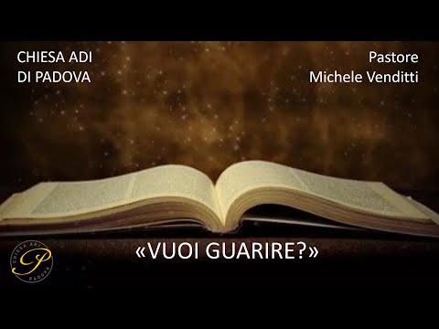 Chiesa ADI Padova - "... Vuoi Guarire?" Pastore Michele Venditti
