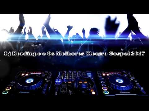 Dj Hordinpe e Os Melhores Electro Gospel 2017