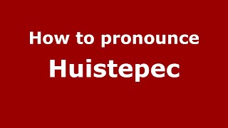 How to pronounce Huistepec