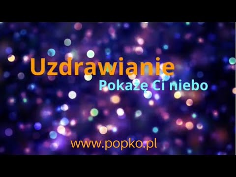[Pokażę Ci Niebo] Uzdrawianie – odzyskaj zdrowie i wpływ na swoje życie !
