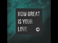 How Great Is Your Love