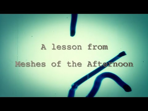 A Lesson from Meshes of the Afternoon