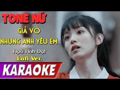 TONE NỮ | Giả Vờ Nhưng Anh Yêu Em (Lofi Ver.) | Ngô Anh Đạt | Karaoke Lợi Nguyễn