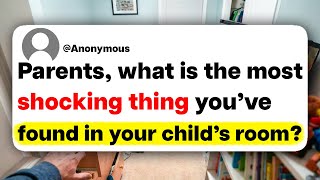 Parents, what is the most shocking thing you've found in your child's room?