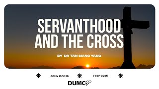 Servanthood and the Cross | Dr Tan Siang Yang